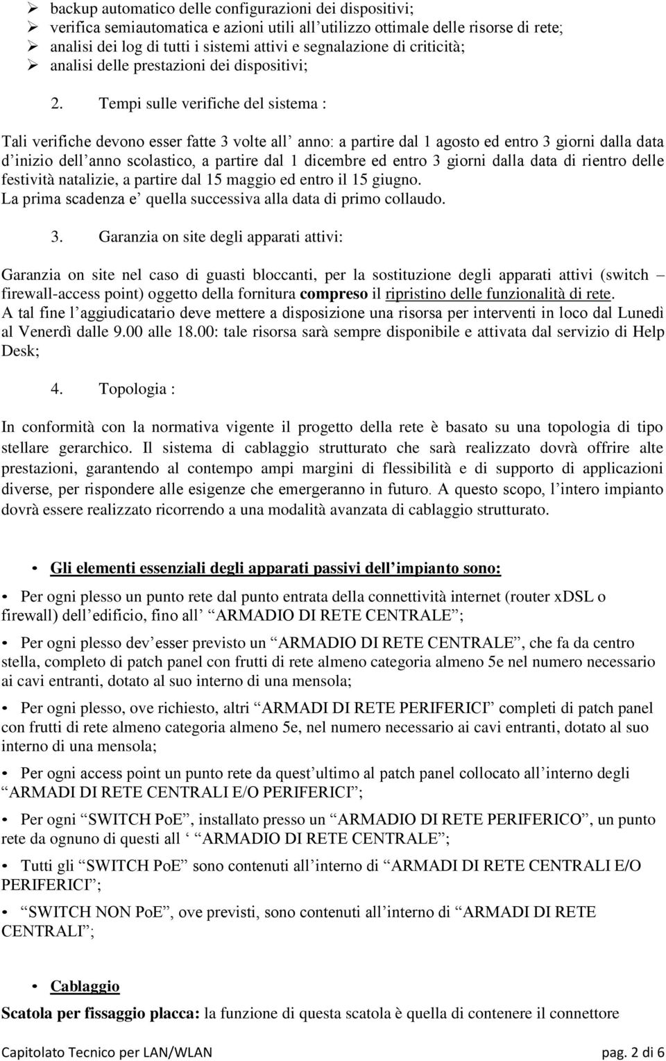 Tempi sulle verifiche del sistema : Tali verifiche devono esser fatte 3 volte all anno: a partire dal 1 agosto ed entro 3 giorni dalla data d inizio dell anno scolastico, a partire dal 1 dicembre ed