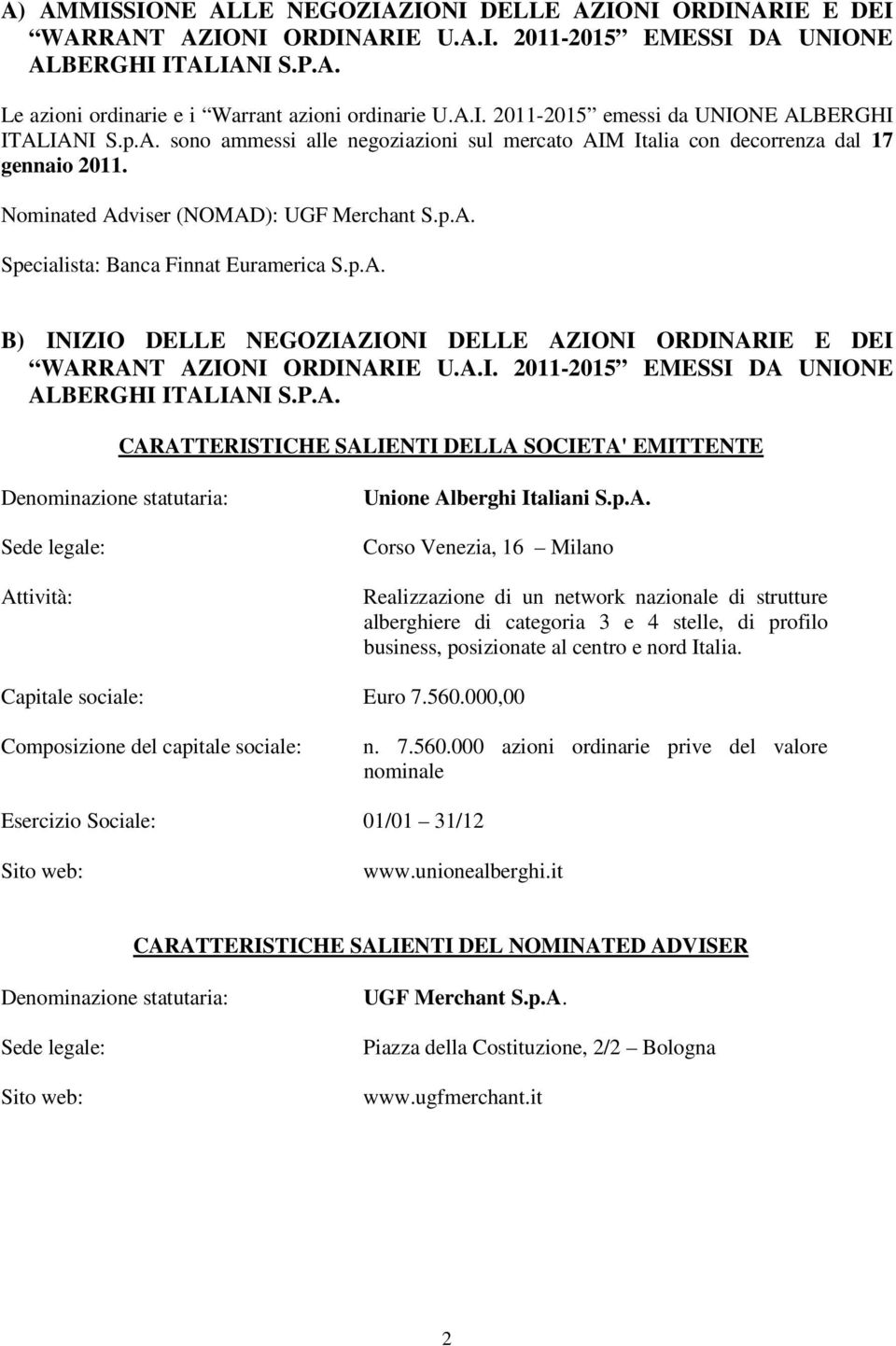 A.I. 2011-2015 EMESSI DA UNIONE ALBERGHI ITALIANI S.P.A. CARATTERISTICHE SALIENTI DELLA SOCIETA' EMITTENTE Denominazione statutaria: Sede legale: Attività: Unione Alberghi Italiani S.p.A. Corso Venezia, 16 Milano Realizzazione di un network nazionale di strutture alberghiere di categoria 3 e 4 stelle, di profilo business, posizionate al centro e nord Italia.