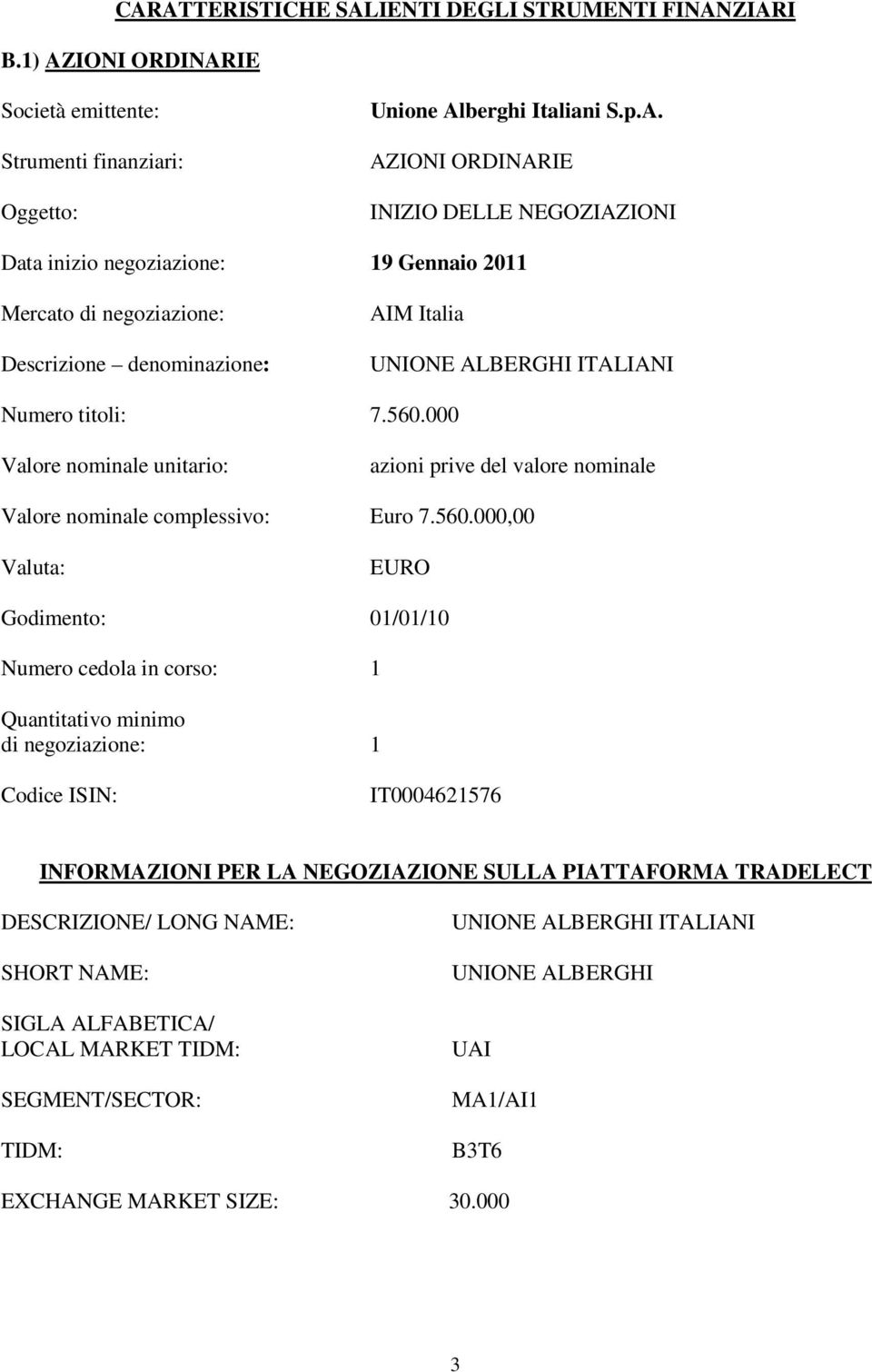 negoziazione: 1 Codice ISIN: IT0004621576 INFORMAZIONI PER LA NEGOZIAZIONE SULLA PIATTAFORMA TRADELECT DESCRIZIONE/ LONG NAME: SHORT NAME: SIGLA ALFABETICA/ LOCAL MARKET TIDM: SEGMENT/SECTOR: TIDM: