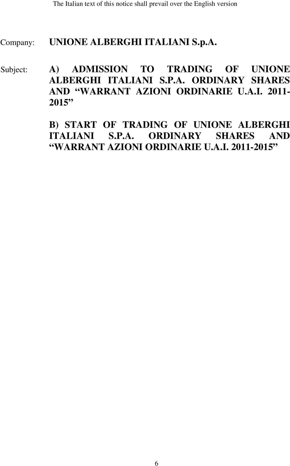 A. ORDINARY SHARES AND WARRANT AZIONI ORDINARIE U.A.I. 2011-2015 B) START OF TRADING OF UNIONE ALBERGHI ITALIANI S.
