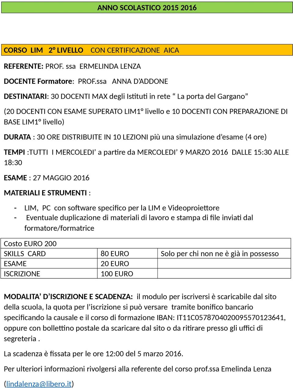 ORE DISTRIBUITE IN 10 LEZIONI più una simulazione d esame (4 ore) TEMPI :TUTTI I MERCOLEDI a partire da MERCOLEDI 9 MARZO 2016 DALLE 15:30 ALLE 18:30 ESAME : 27 MAGGIO 2016 MATERIALI E STRUMENTI : -