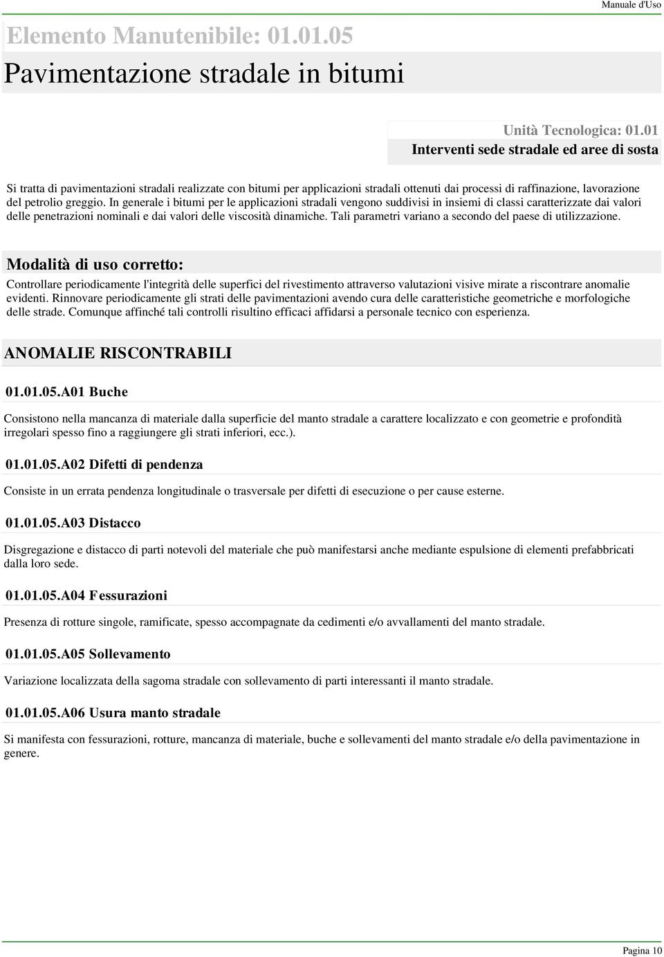 greggio. In generale i bitumi per le applicazioni stradali vengono suddivisi in insiemi di classi caratterizzate dai valori delle penetrazioni nominali e dai valori delle viscosità dinamiche.