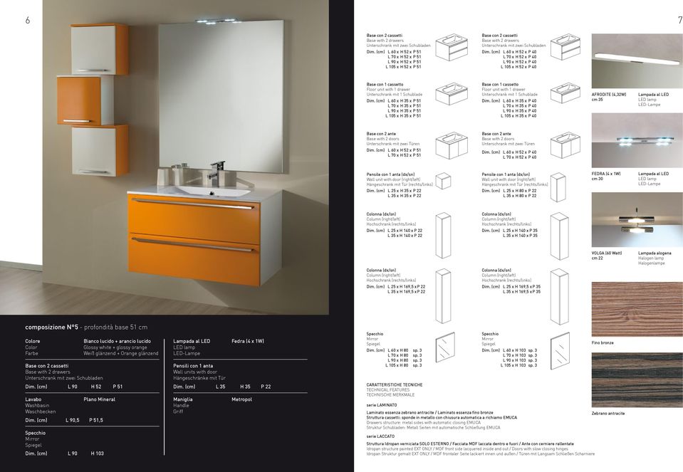 (cm) L 60 x H 35 x P 40 L 70 x H 35 x P 40 L 90 x H 35 x P 40 L 105 x H 35 x P 40 AFRODITE (4,32W) cm 35 Base con 2 ante Base with 2 doors Unterschrank mit zwei Türen Dim.