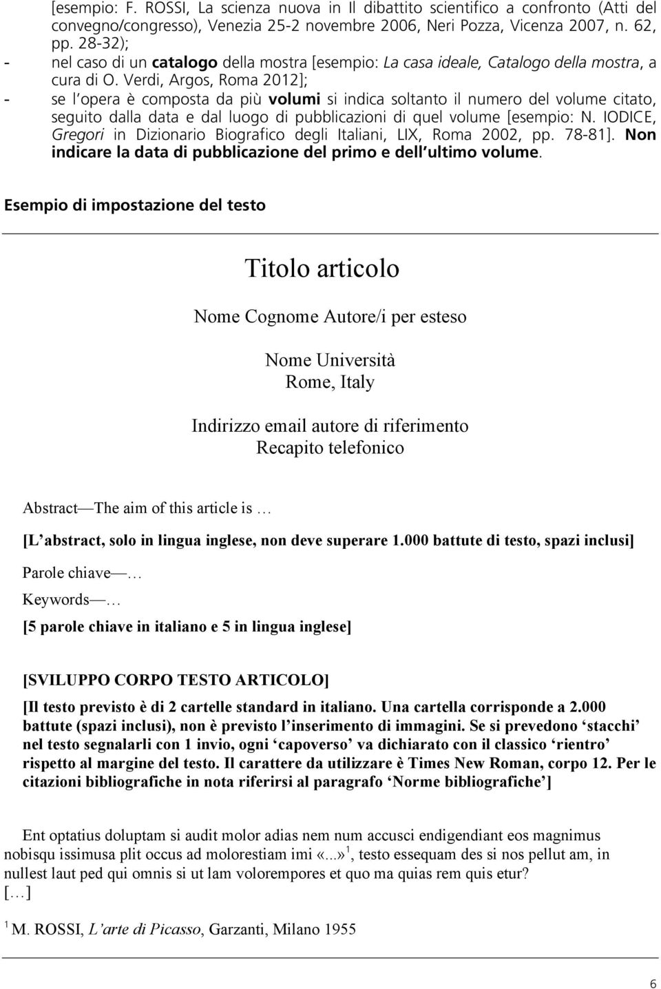 Verdi, Argos, Roma 2012]; - se l opera è composta da più volumi si indica soltanto il numero del volume citato, seguito dalla data e dal luogo di pubblicazioni di quel volume [esempio: N.