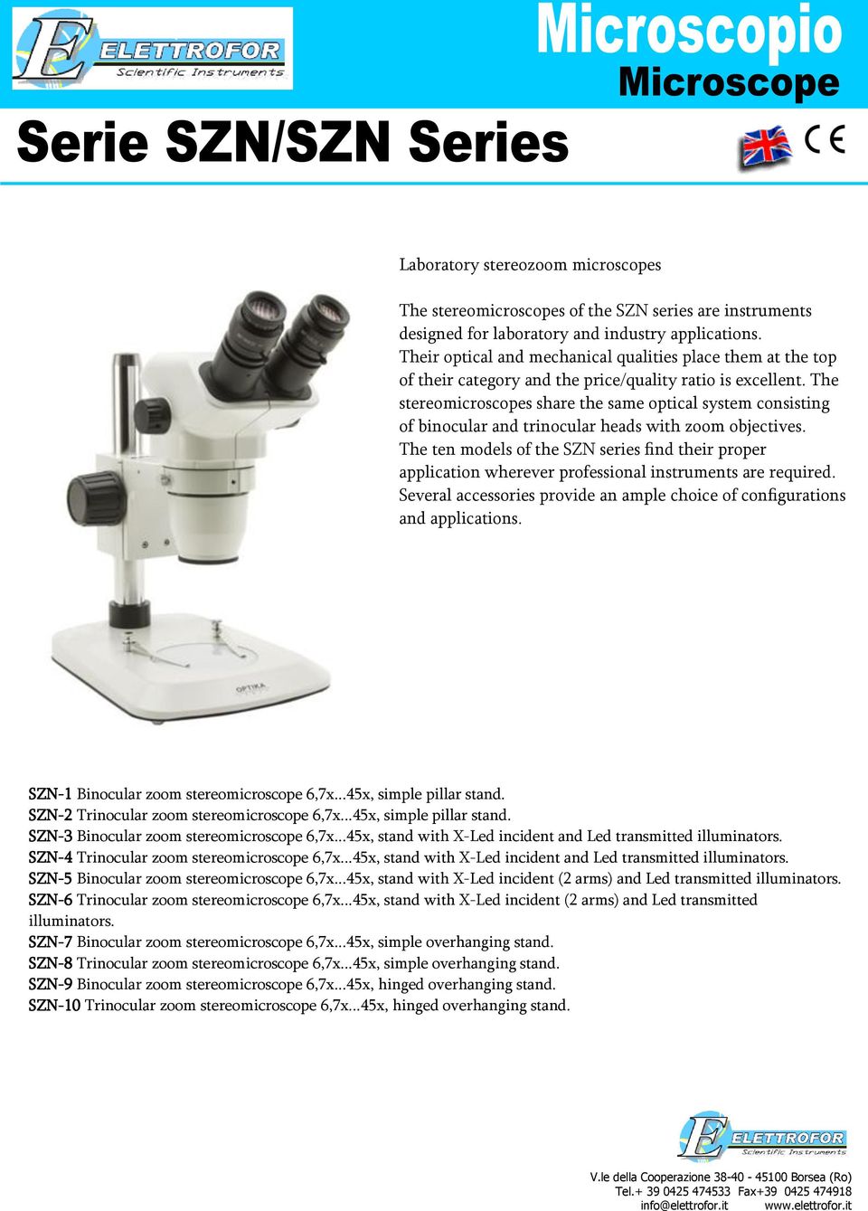 The stereomicroscopes share the same optical system consisting of binocular and trinocular heads with zoom objectives.
