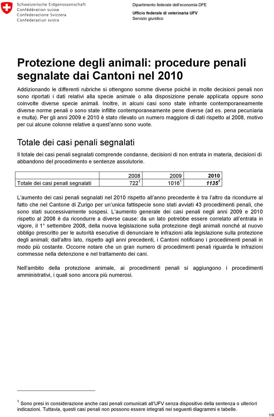 animali. Inoltre, in alcuni casi sono state infrante contemporaneamente diverse norme penali o sono state inflitte contemporaneamente pene diverse (ad es. pena pecuniaria e multa).