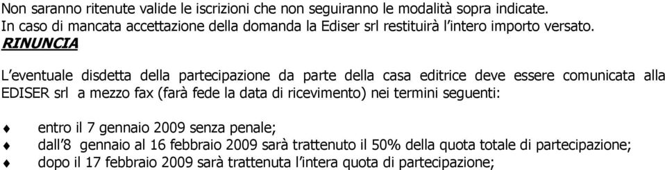 RINUNCIA L eventuale disdetta della partecipazione da parte della casa editrice deve essere comunicata alla EDISER srl a mezzo fax (farà fede la