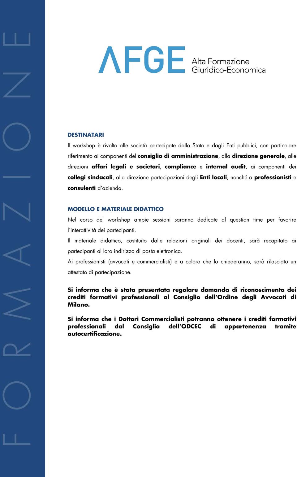 MODELLO E MATERIALE DIDATTICO Nel corso del workshop ampie sessioni saranno dedicate al question time per favorire l interattività dei partecipanti.