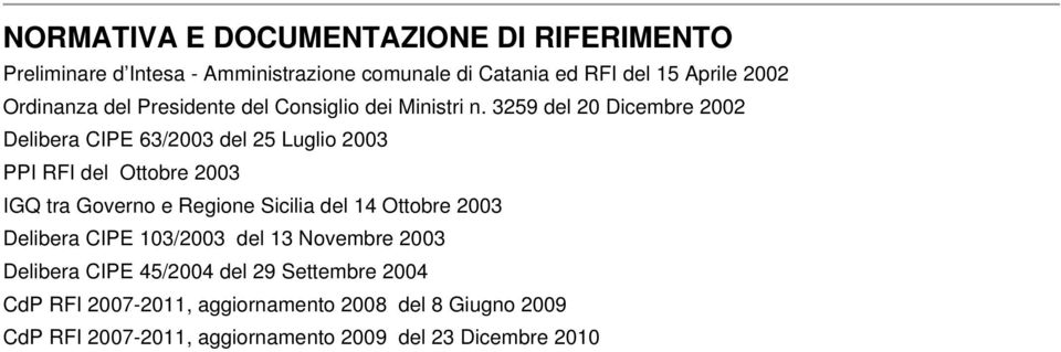 3259 del 20 Dicembre 2002 Delibera CIPE 63/2003 del 25 Luglio 2003 PPI RFI del Ottobre 2003 IGQ tra Governo e Regione Sicilia del 14