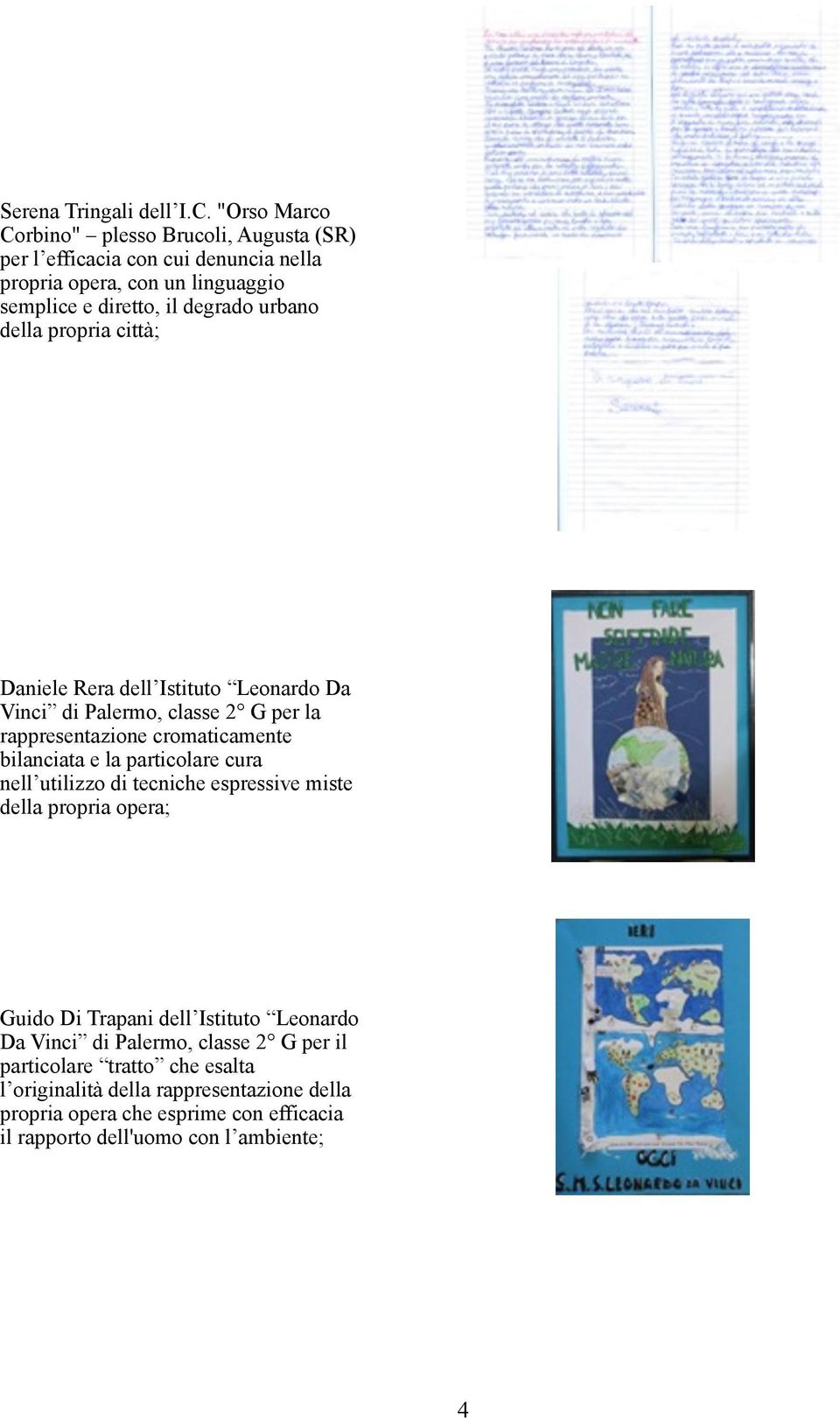 della propria città; Daniele Rera dell Istituto Leonardo Da Vinci di Palermo, classe 2 G per la rappresentazione cromaticamente bilanciata e la particolare cura