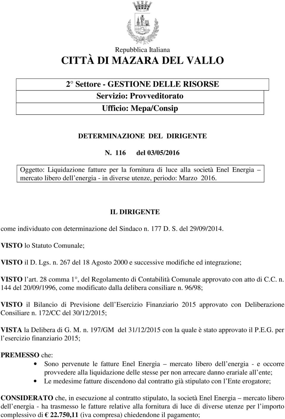 IL DIRIGENTE come individuato con determinazione del Sindaco n. 177 D. S. del 29/09/2014. VISTO lo Statuto Comunale; VISTO il D. Lgs. n. 267 del 18 Agosto 2000 e successive modifiche ed integrazione; VISTO l art.