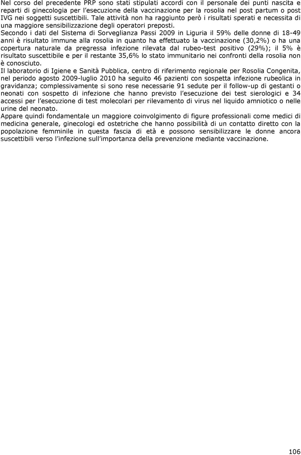 Secondo i dati del Sistema di Sorveglianza Passi 2009 in Liguria il 59% delle donne di 18-49 anni è risultato immune alla rosolia in quanto ha effettuato la vaccinazione (30,2%) o ha una copertura