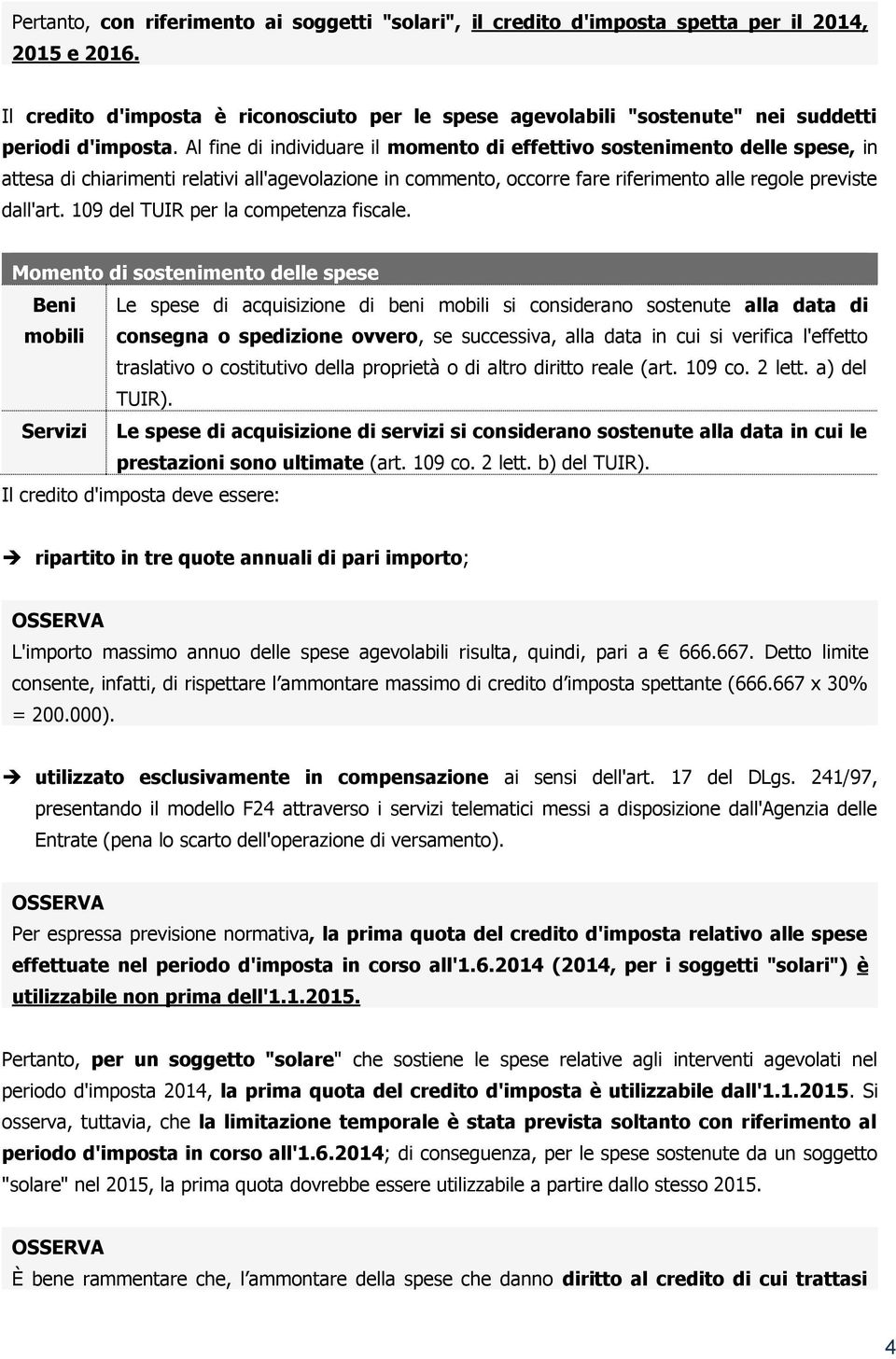 Al fine di individuare il momento di effettivo sostenimento delle spese, in attesa di chiarimenti relativi all'agevolazione in commento, occorre fare riferimento alle regole previste dall'art.