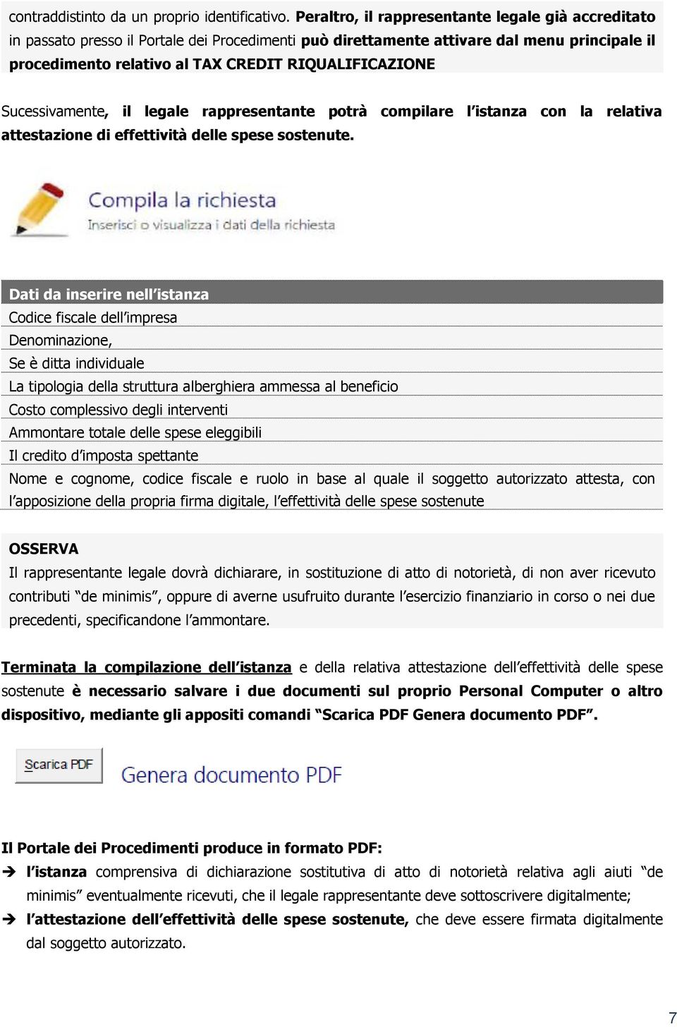 Sucessivamente, il legale rappresentante potrà compilare l istanza con la relativa attestazione di effettività delle spese sostenute.