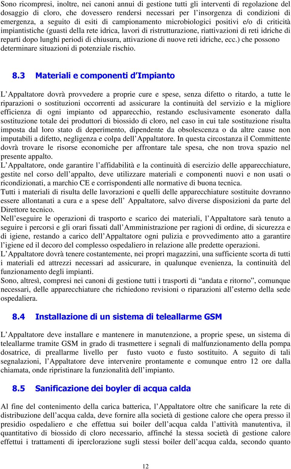 periodi di chiusura, attivazione di nuove reti idriche, ecc.) che possono determinare situazioni di potenziale rischio. 8.