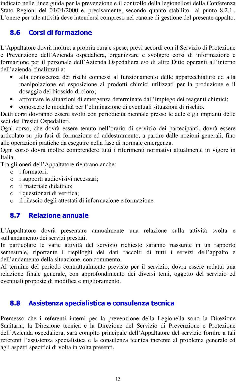 6 Corsi di formazione L Appaltatore dovrà inoltre, a propria cura e spese, previ accordi con il Servizio di Protezione e Prevenzione dell Azienda ospedaliera, organizzare e svolgere corsi di