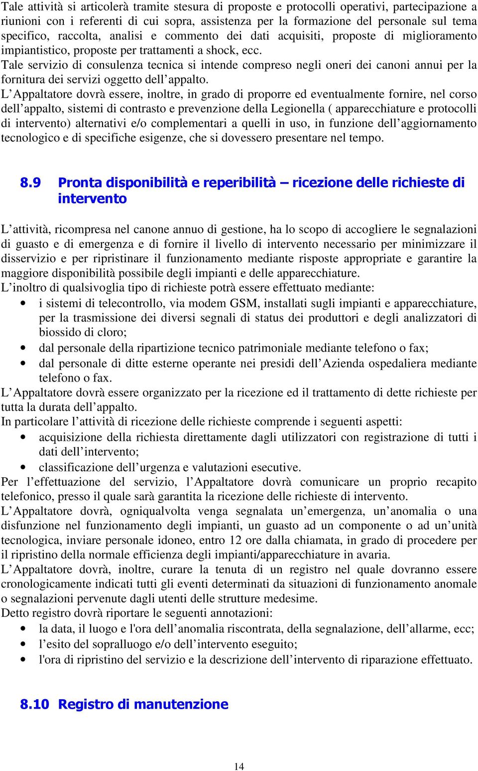 Tale servizio di consulenza tecnica si intende compreso negli oneri dei canoni annui per la fornitura dei servizi oggetto dell appalto.