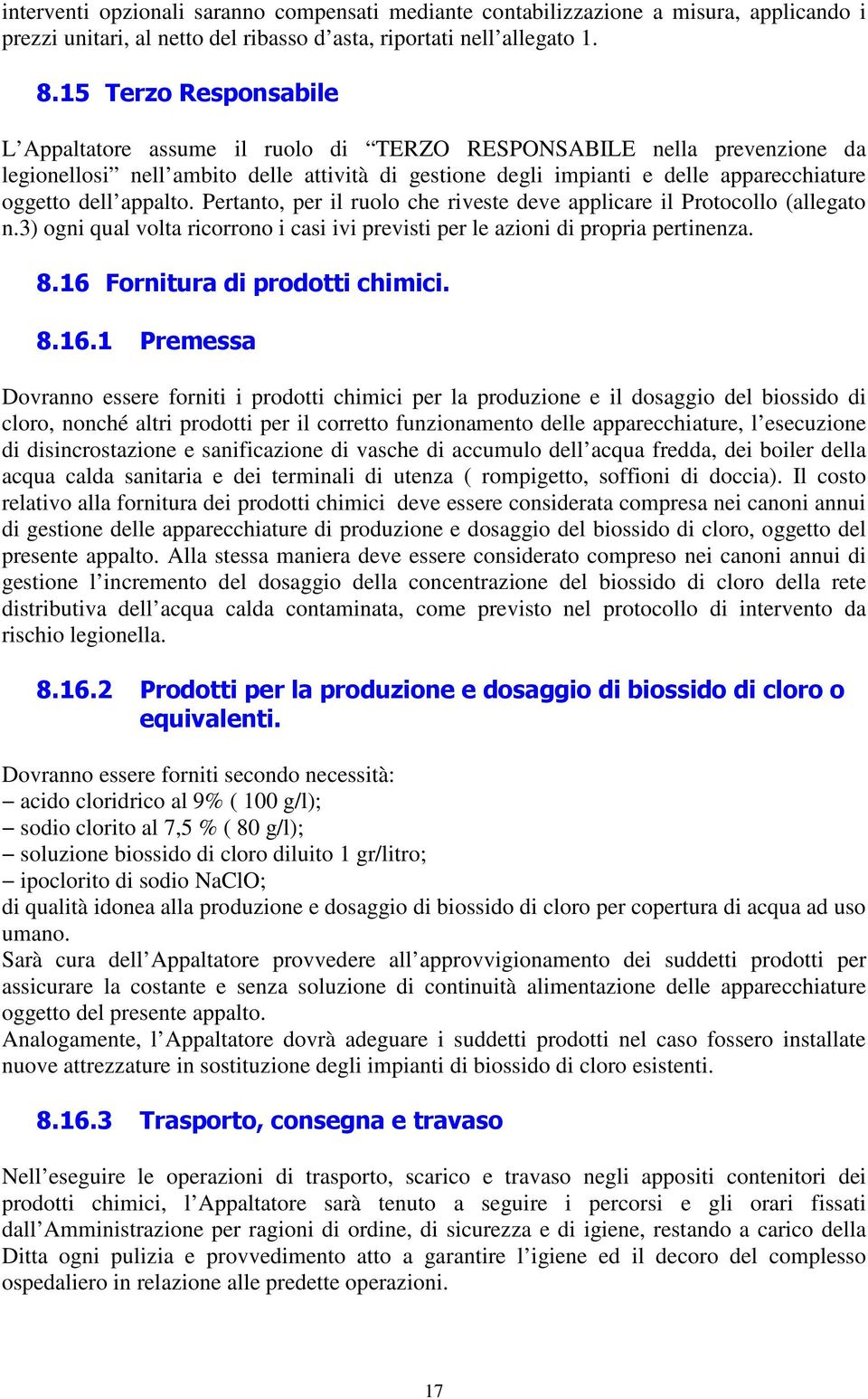 appalto. Pertanto, per il ruolo che riveste deve applicare il Protocollo (allegato n.3) ogni qual volta ricorrono i casi ivi previsti per le azioni di propria pertinenza. 8.