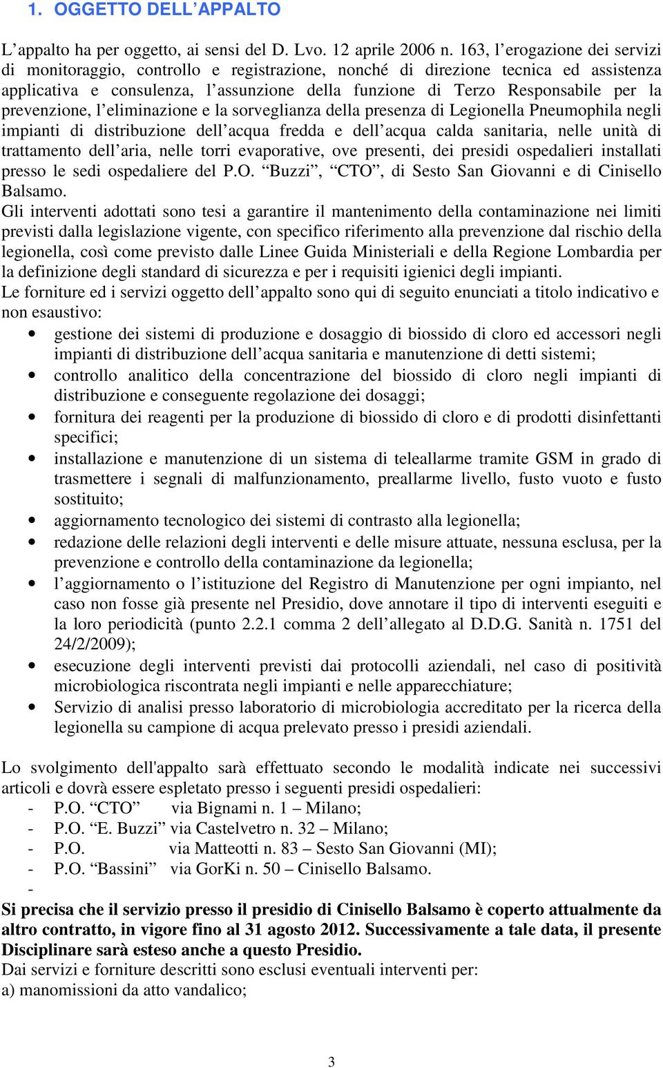 prevenzione, l eliminazione e la sorveglianza della presenza di Legionella Pneumophila negli impianti di distribuzione dell acqua fredda e dell acqua calda sanitaria, nelle unità di trattamento dell