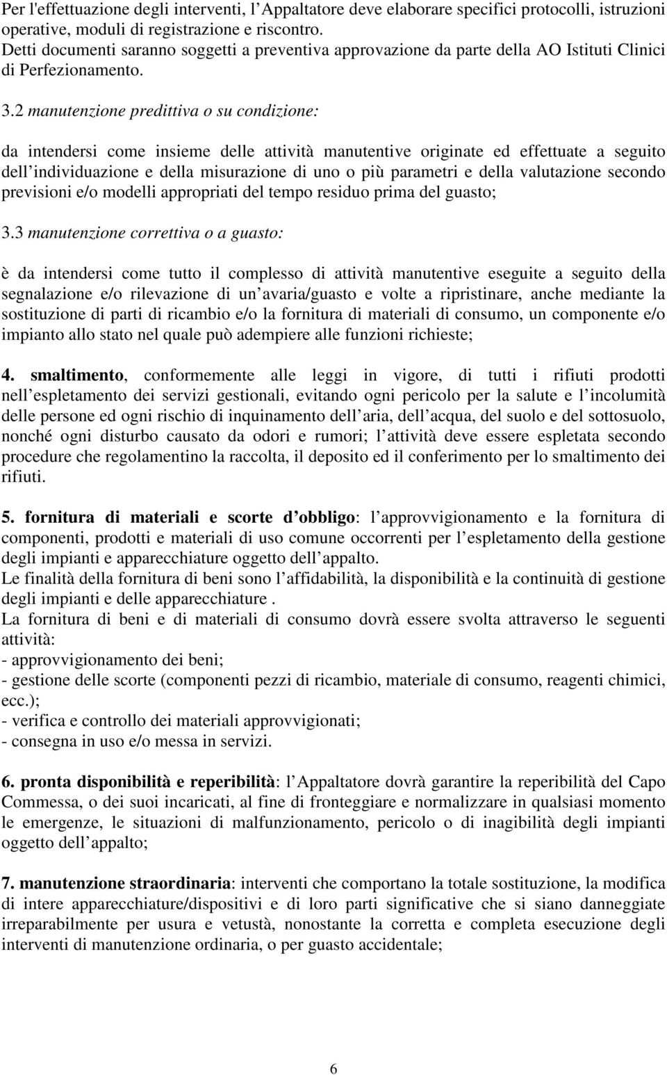 2 manutenzione predittiva o su condizione: da intendersi come insieme delle attività manutentive originate ed effettuate a seguito dell individuazione e della misurazione di uno o più parametri e