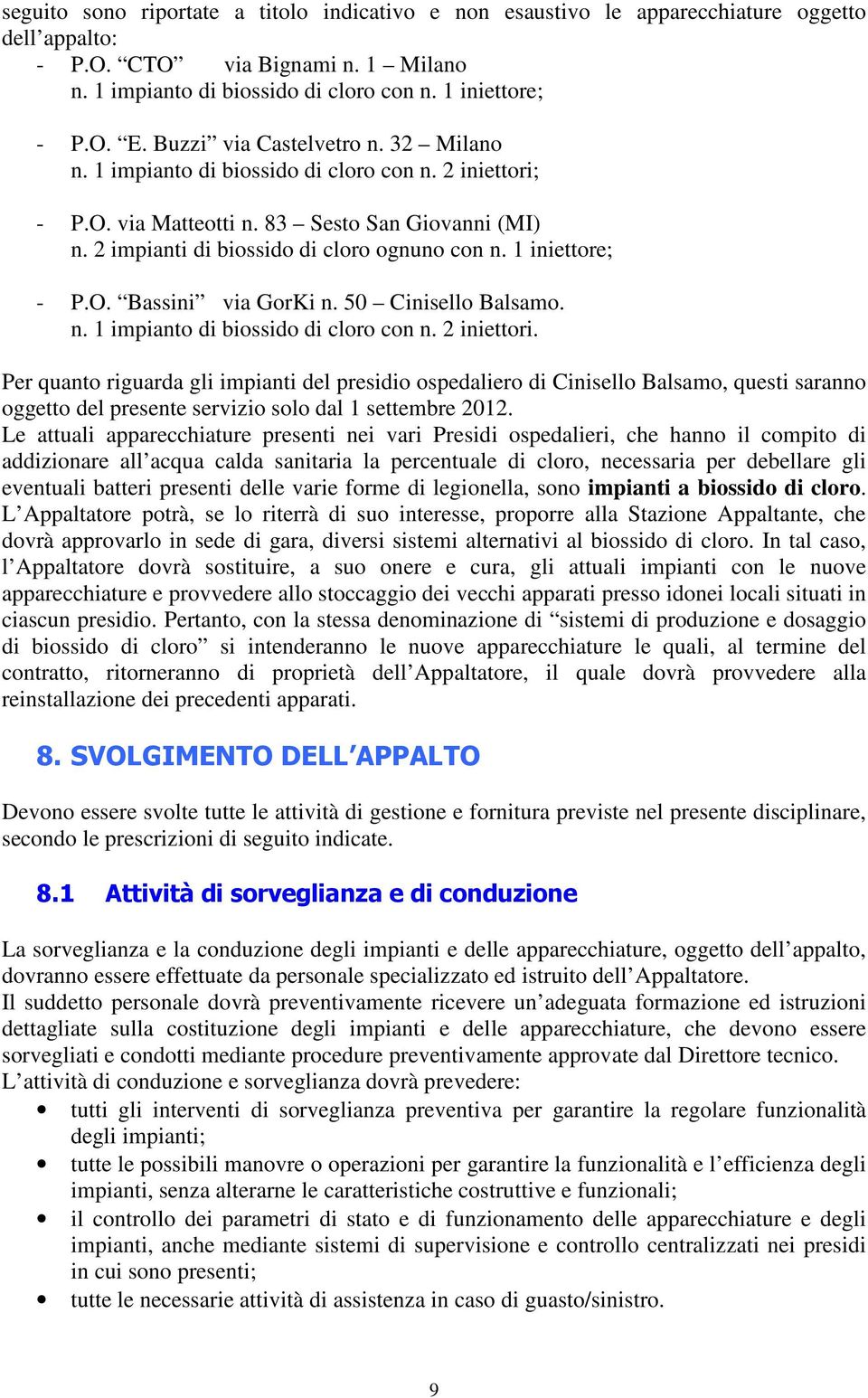 1 iniettore; - P.O. Bassini via GorKi n. 50 Cinisello Balsamo. n. 1 impianto di biossido di cloro con n. 2 iniettori.