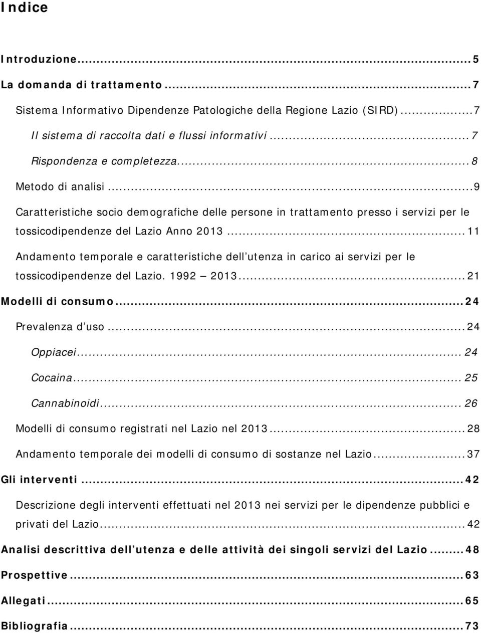 .. 11 Andamento temporale e caratteristiche dell utenza in carico ai servizi per le tossicodipendenze del Lazio. 1992 2013... 21 Modelli di consumo... 24 Prevalenza d uso... 24 Oppiacei... 24 Cocaina.