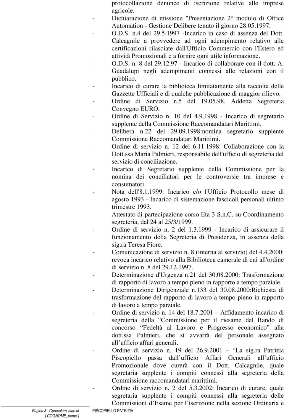 Calcagnile a provvedere ad ogni adempimento relativo alle certificazioni rilasciate dall'ufficio Commercio con l'estero ed attività Promozionali e a fornire ogni utile informazione. - O.D.S. n.