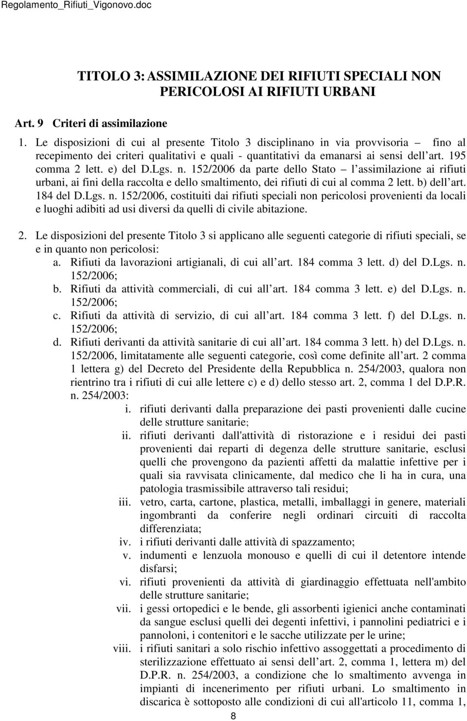 e) del D.Lgs. n. 152/2006 da parte dello Stato l assimilazione ai rifiuti urbani, ai fini della raccolta e dello smaltimento, dei rifiuti di cui al comma 2 lett. b) dell art. 184 del D.Lgs. n. 152/2006, costituiti dai rifiuti speciali non pericolosi provenienti da locali e luoghi adibiti ad usi diversi da quelli di civile abitazione.