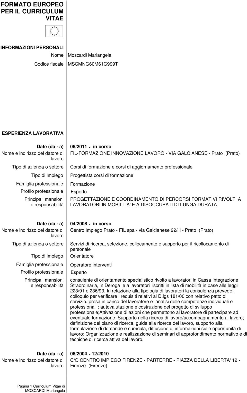 DISOCCUPATI DI LUNGA DURATA 04/2008 - in corso Centro Impiego Prato - FIL spa - via Galcianese 22/H - Prato (Prato) Orientatore consulente di orientamento specialistico rivolto a lavoratori in Cassa