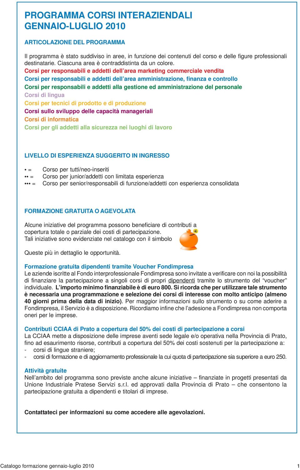 Corsi per responsabili e addetti dell area marketing commerciale vendita Corsi per responsabili e addetti dell area amministrazione, finanza e controllo Corsi per responsabili e addetti alla gestione