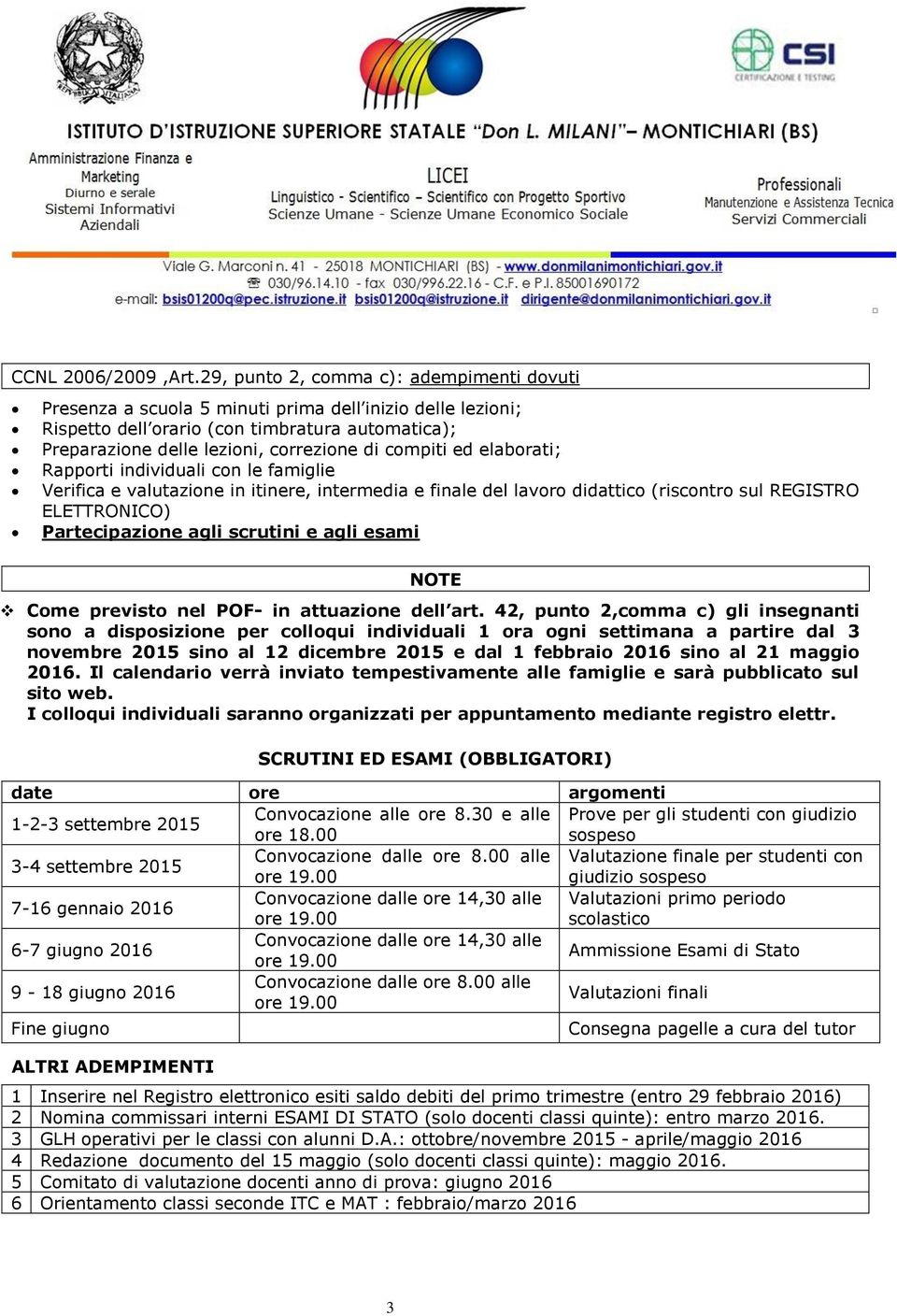 compiti ed elaborati; Rapporti individuali con le famiglie Verifica e valutazione in itinere, intermedia e finale del lavoro didattico (riscontro sul REGISTRO ELETTRONICO) Partecipazione agli