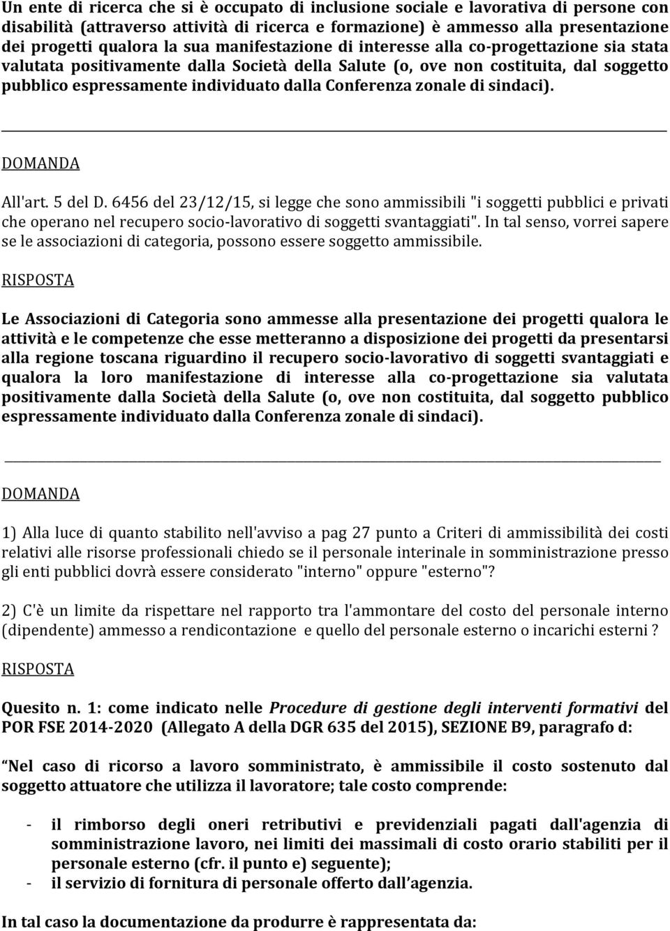 Conferenza zonale di sindaci). All'art. 5 del D. 6456 del 23/12/15, si legge che sono ammissibili "i soggetti pubblici e privati che operano nel recupero socio lavorativo di soggetti svantaggiati".