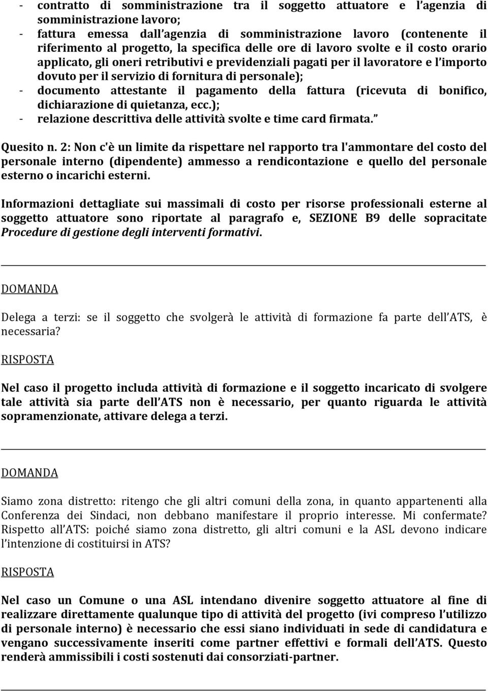 documento attestante il pagamento della fattura (ricevuta di bonifico, dichiarazione di quietanza, ecc.); - relazione descrittiva delle attività svolte e time card firmata. Quesito n.