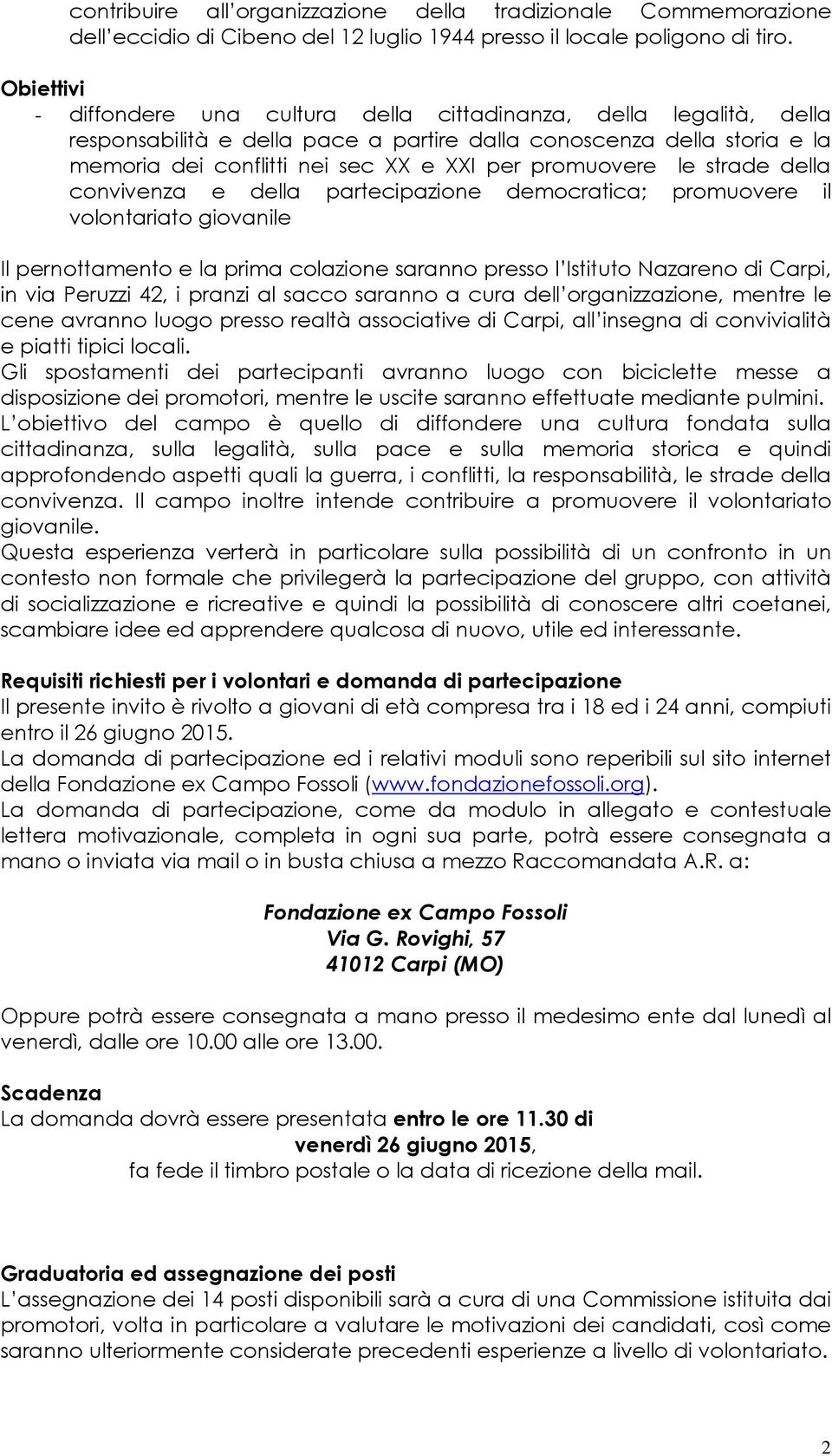 promuovere le strade della convivenza e della partecipazione democratica; promuovere il volontariato giovanile Il pernottamento e la prima colazione saranno presso l Istituto Nazareno di Carpi, in