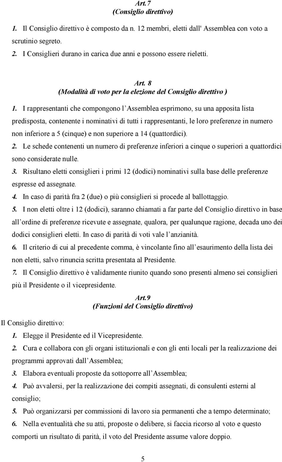 I rappresentanti che compongono l Assemblea esprimono, su una apposita lista predisposta, contenente i nominativi di tutti i rappresentanti, le loro preferenze in numero non inferiore a 5 (cinque) e