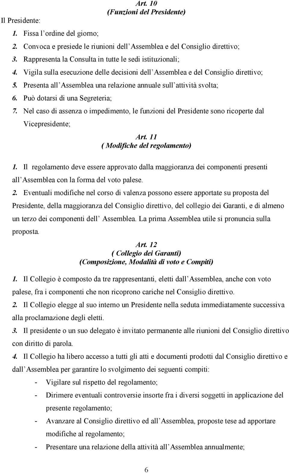 Presenta all Assemblea una relazione annuale sull attività svolta; 6. Può dotarsi di una Segreteria; 7.