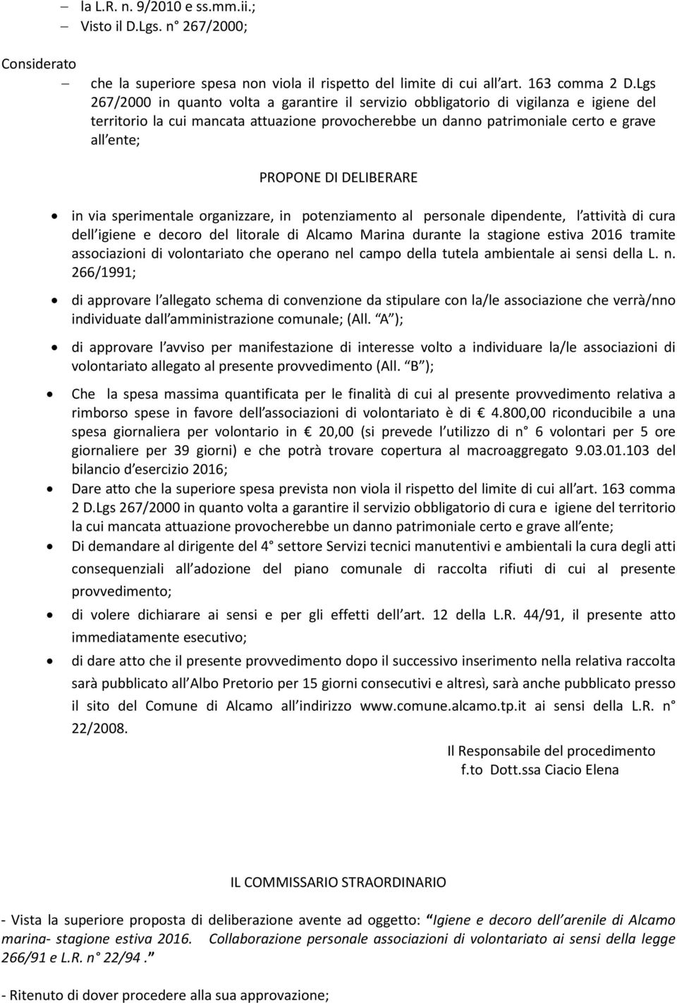 DELIBERARE in via sperimentale organizzare, in potenziamento al personale dipendente, l attività di cura dell igiene e decoro del litorale di Alcamo Marina durante la stagione estiva 2016 tramite