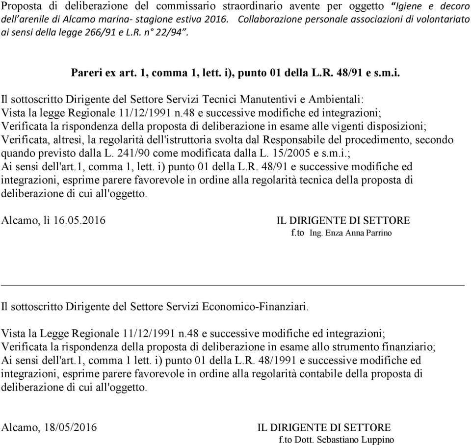 48 e successive modifiche ed integrazioni; Verificata la rispondenza della proposta di deliberazione in esame alle vigenti disposizioni; Verificata, altresì, la regolarità dell'istruttoria svolta dal