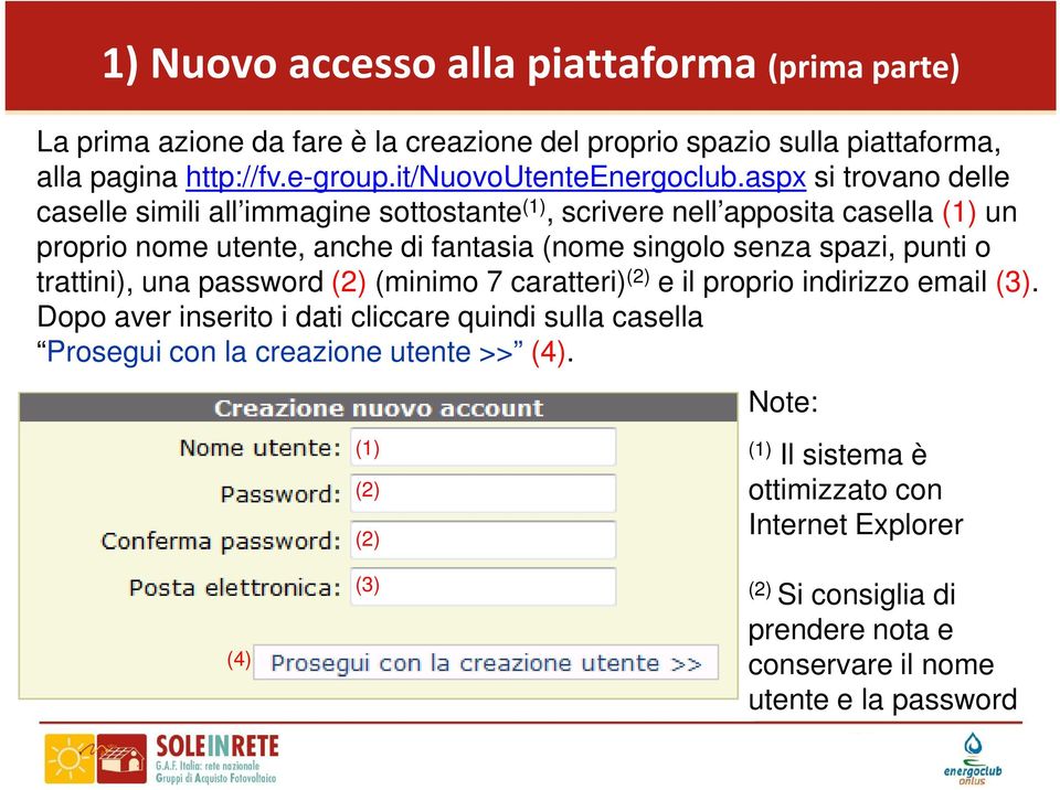 aspx si trovano delle caselle simili all immagine sottostante (1), scrivere nell apposita casella (1) un proprio nome utente, anche di fantasia (nome singolo senza spazi,