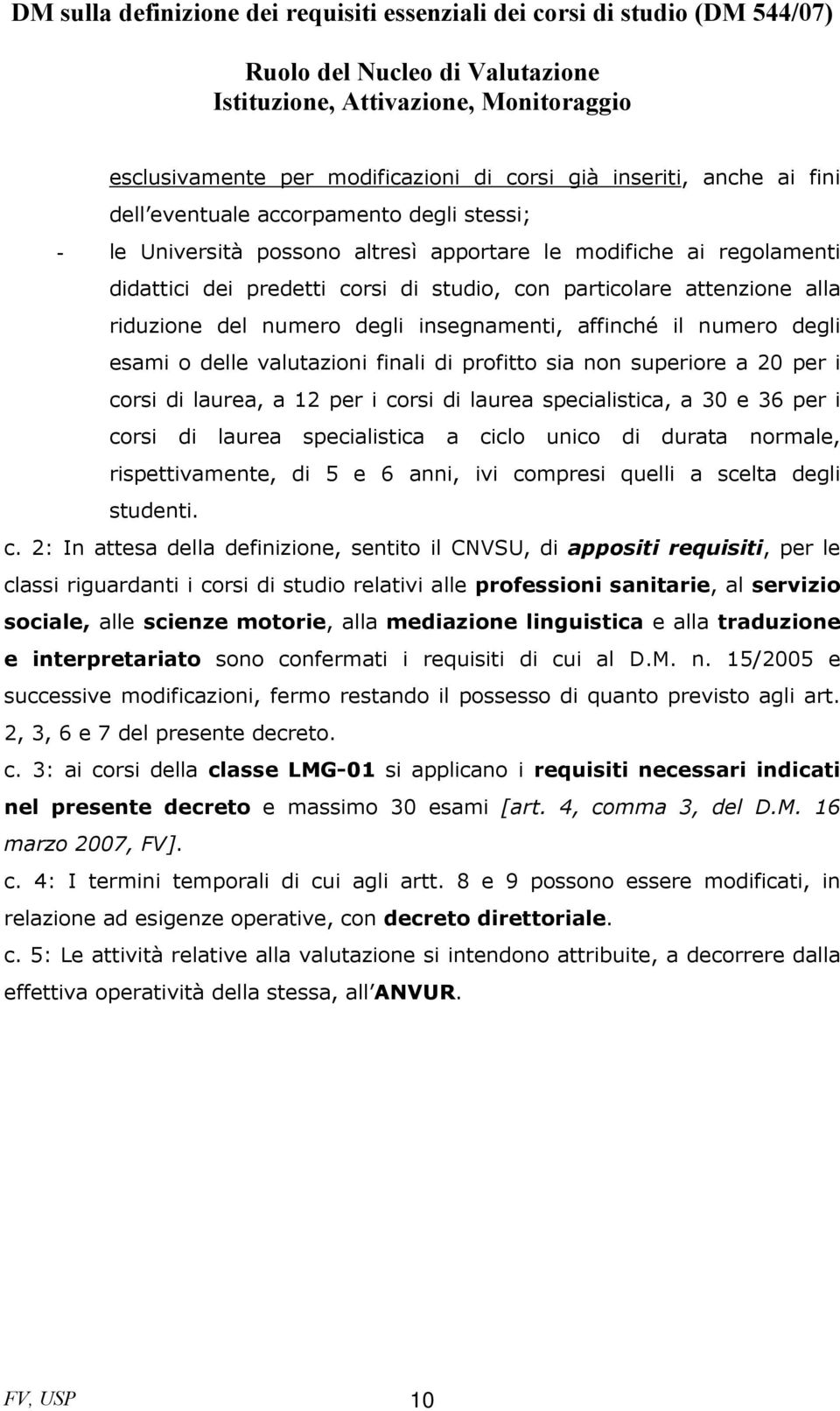 corsi di laurea, a 12 per i corsi di laurea specialistica, a 30 e 36 per i corsi di laurea specialistica a ciclo unico di durata normale, rispettivamente, di 5 e 6 anni, ivi compresi quelli a scelta