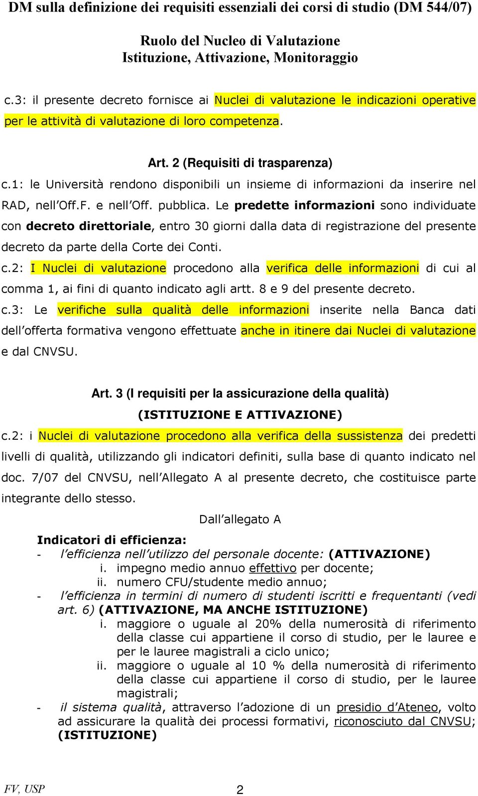 Le predette informazioni sono individuate con decreto direttoriale, entro 30 giorni dalla data di registrazione del presente decreto da parte della Corte dei Conti. c.2: I Nuclei di valutazione procedono alla verifica delle informazioni di cui al comma 1, ai fini di quanto indicato agli artt.