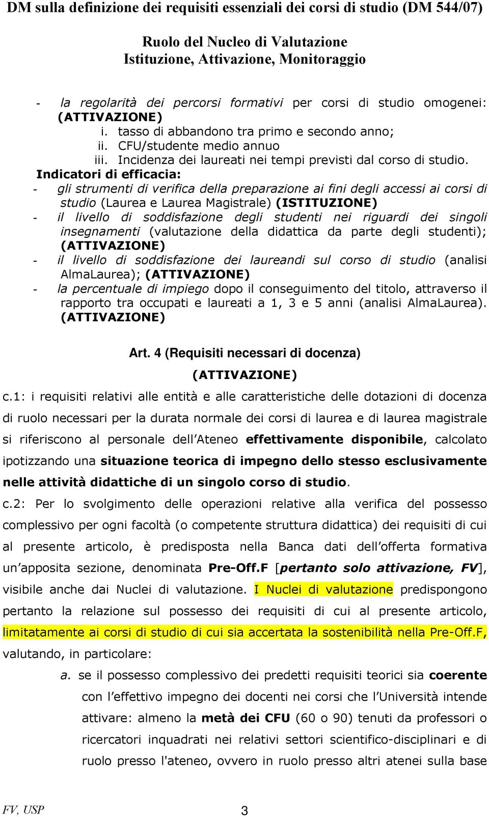 Indicatori di efficacia: - gli strumenti di verifica della preparazione ai fini degli accessi ai corsi di studio (Laurea e Laurea Magistrale) (ISTITUZIONE) - il livello di soddisfazione degli