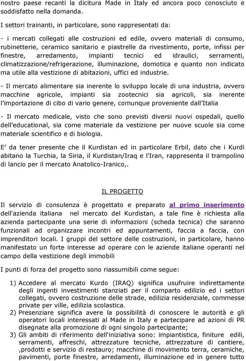 rivestimento, porte, infissi per finestre, arredamento, impianti tecnici ed idraulici, serramenti, climatizzazione/refrigerazione, illuminazione, domotica e quanto non indicato ma utile alla