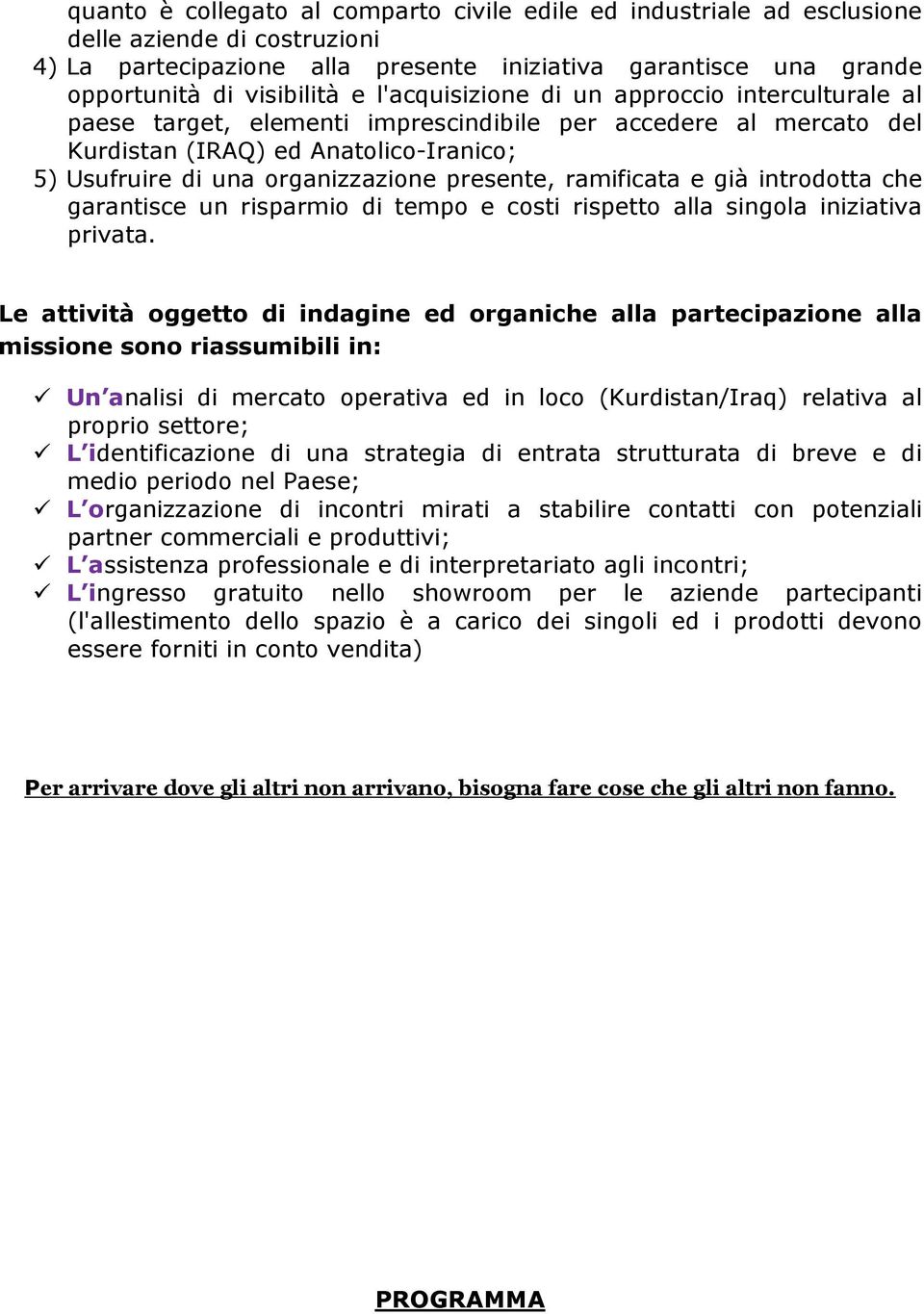 ramificata e già introdotta che garantisce un risparmio di tempo e costi rispetto alla singola iniziativa privata.