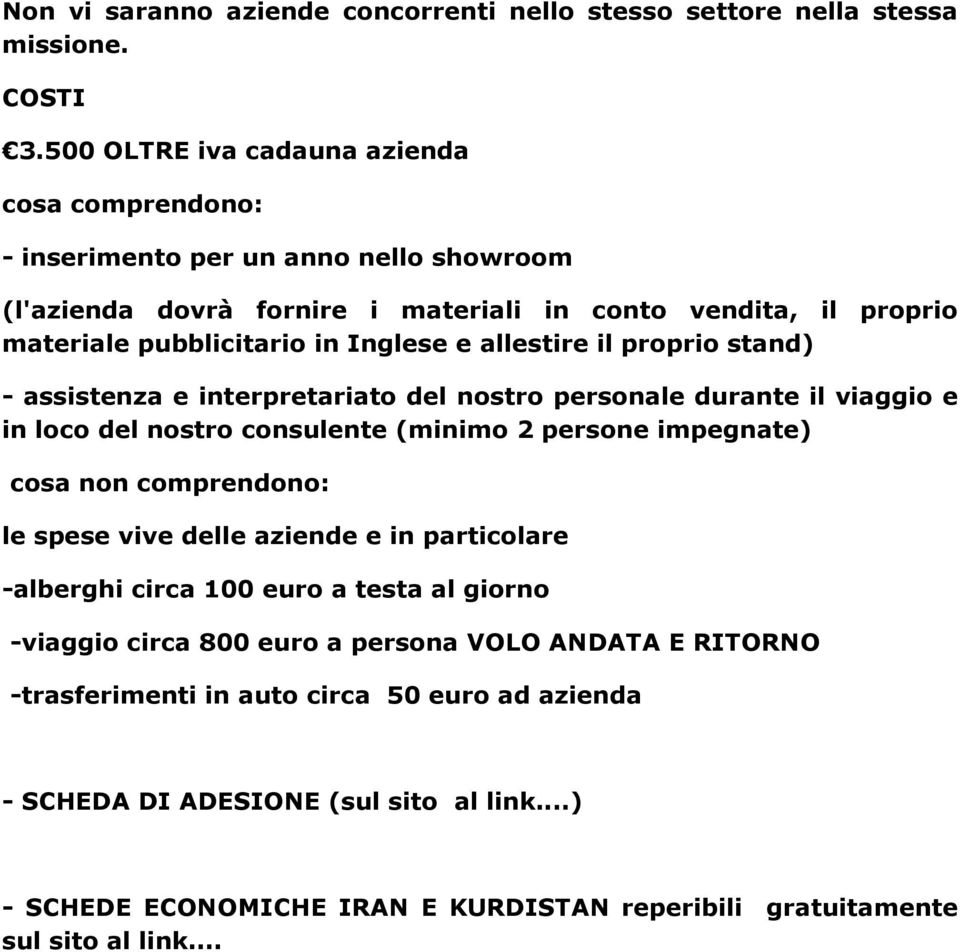 allestire il proprio stand) - assistenza e interpretariato del nostro personale durante il viaggio e in loco del nostro consulente (minimo 2 persone impegnate) cosa non comprendono: le spese