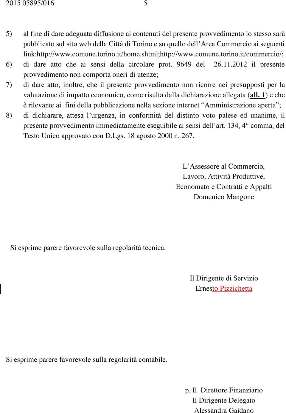 2012 il presente provvedimento non comporta oneri di utenze; 7) di dare atto, inoltre, che il presente provvedimento non ricorre nei presupposti per la valutazione di impatto economico, come risulta