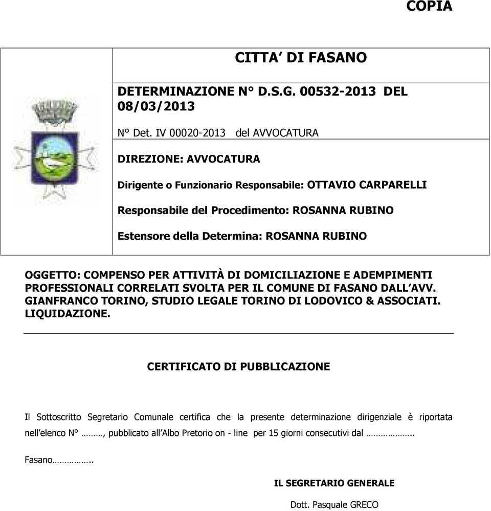 ROSANNA RUBINO OGGETTO: COMPENSO PER ATTIVITÀ DI DOMICILIAZIONE E ADEMPIMENTI PROFESSIONALI CORRELATI SVOLTA PER IL COMUNE DI FASANO DALL AVV.