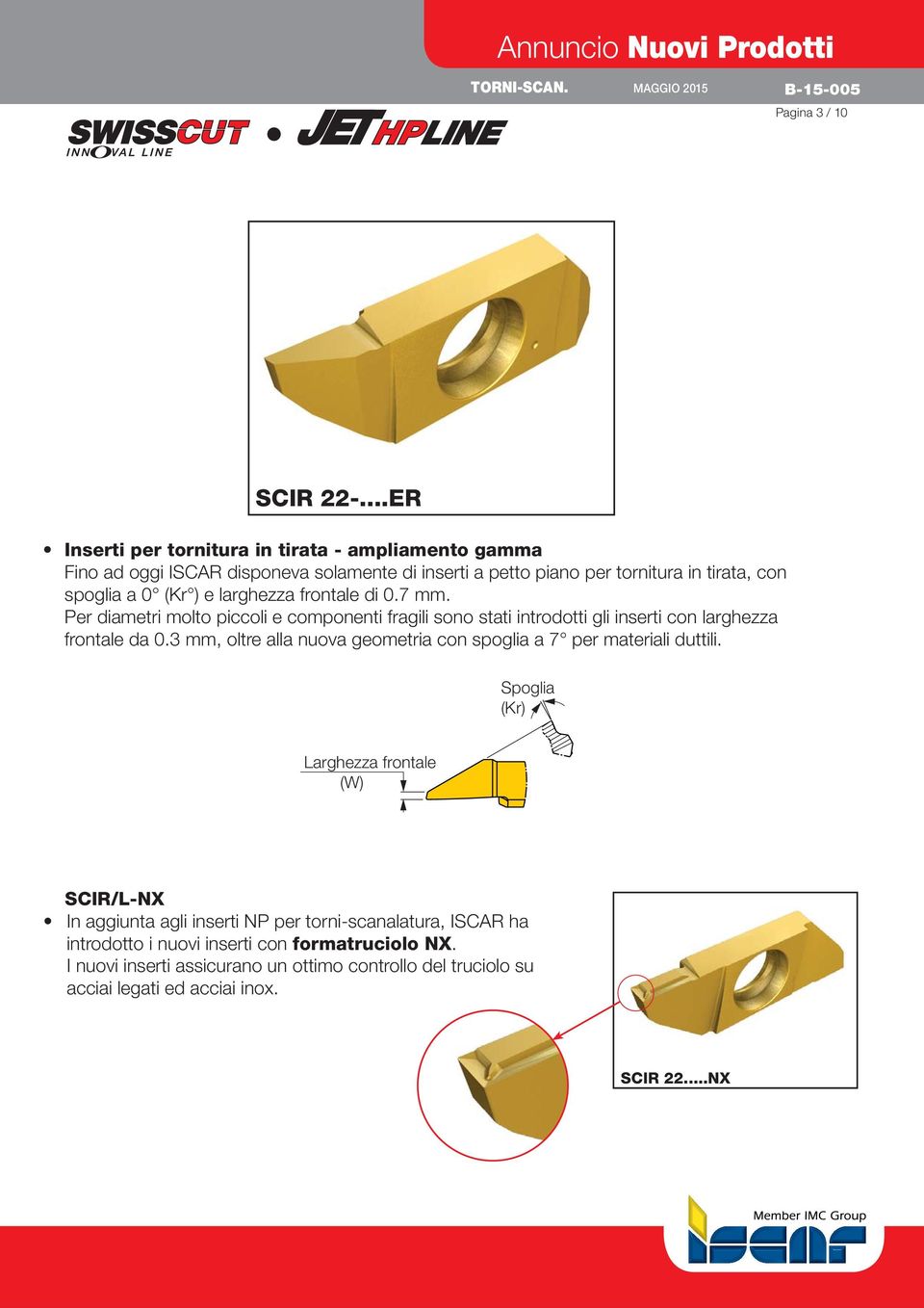 ) e larghezza frontale di 0.7 mm. Per diametri molto piccoli e componenti fragili sono stati introdotti gli inserti con larghezza frontale da 0.