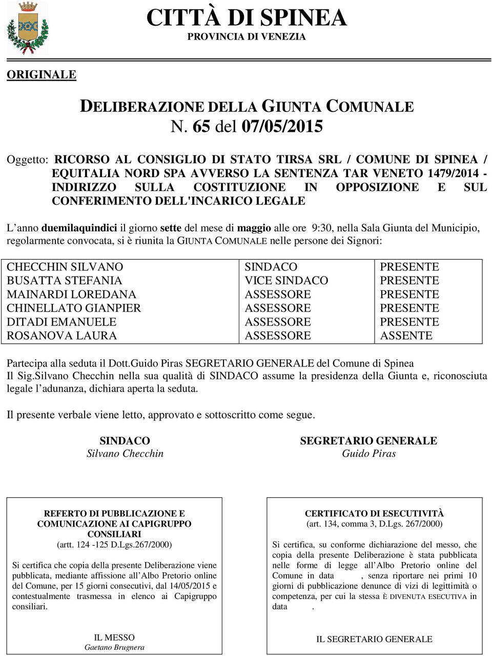 giorno sette del mese di maggio alle ore 9:30, nella Sala Giunta del Municipio, regolarmente convocata, si è riunita la GIUNTA COMUNALE nelle persone dei Signori: CHECCHIN SILVANO BUSATTA STEFANIA