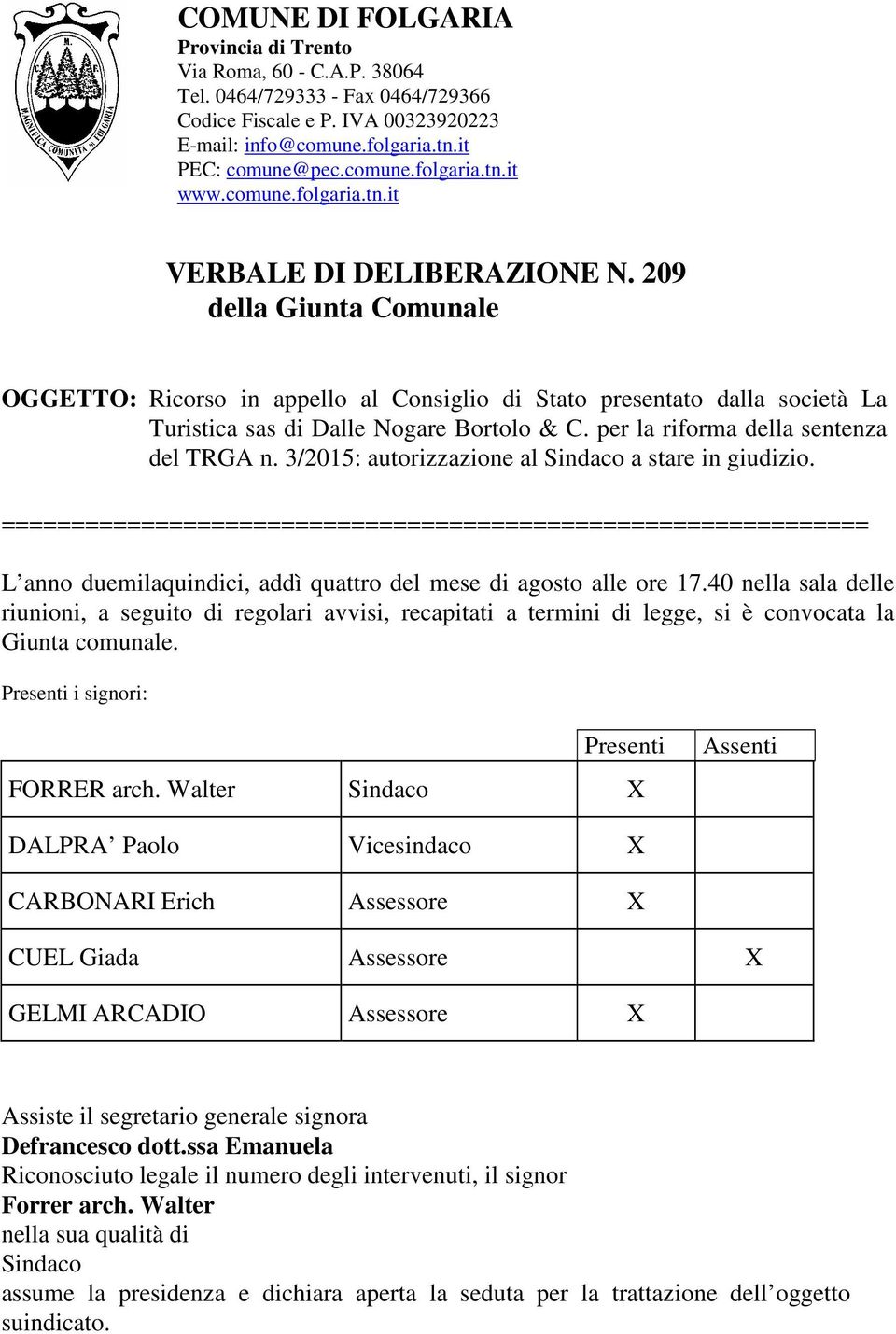 per la riforma della sentenza del TRGA n. 3/2015: autorizzazione al Sindaco a stare in giudizio. L anno duemilaquindici, addì quattro del mese di agosto alle ore 17.